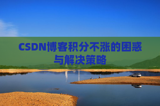 CSDN博客积分不涨的困惑与解决策略