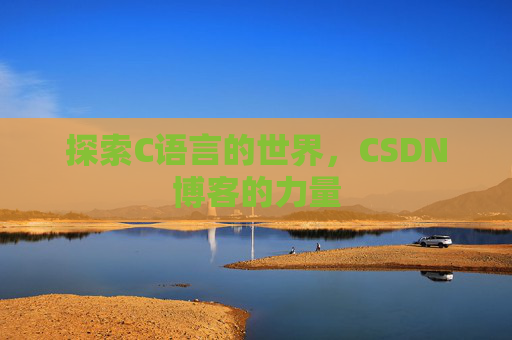 探索C语言的世界，CSDN博客的力量